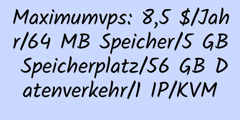 Maximumvps: 8,5 $/Jahr/64 MB Speicher/5 GB Speicherplatz/56 GB Datenverkehr/1 IP/KVM