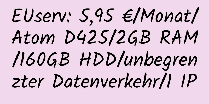 EUserv: 5,95 €/Monat/Atom D425/2GB RAM/160GB HDD/unbegrenzter Datenverkehr/1 IP