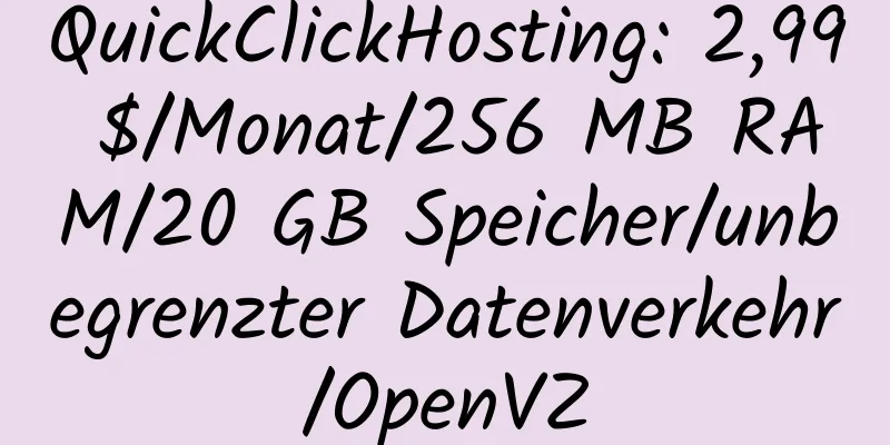 QuickClickHosting: 2,99 $/Monat/256 MB RAM/20 GB Speicher/unbegrenzter Datenverkehr/OpenVZ