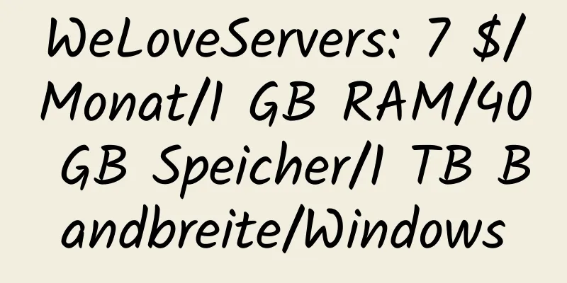 WeLoveServers: 7 $/Monat/1 GB RAM/40 GB Speicher/1 TB Bandbreite/Windows