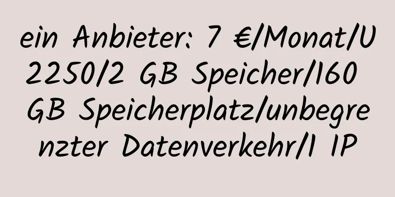 ein Anbieter: 7 €/Monat/U2250/2 GB Speicher/160 GB Speicherplatz/unbegrenzter Datenverkehr/1 IP