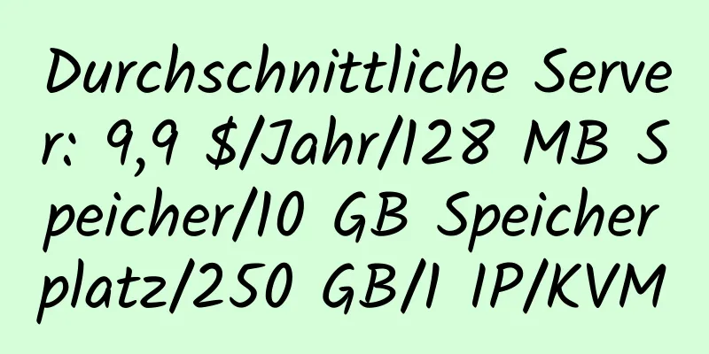 Durchschnittliche Server: 9,9 $/Jahr/128 MB Speicher/10 GB Speicherplatz/250 GB/1 IP/KVM