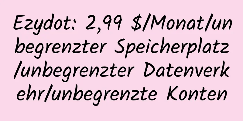 Ezydot: 2,99 $/Monat/unbegrenzter Speicherplatz/unbegrenzter Datenverkehr/unbegrenzte Konten