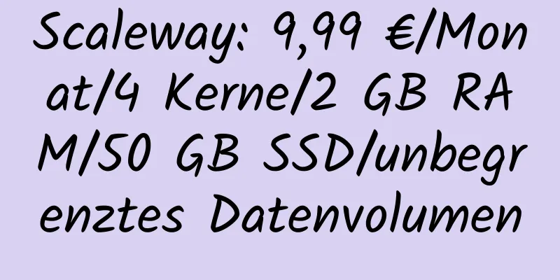 Scaleway: 9,99 €/Monat/4 Kerne/2 GB RAM/50 GB SSD/unbegrenztes Datenvolumen