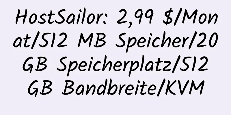 HostSailor: 2,99 $/Monat/512 MB Speicher/20 GB Speicherplatz/512 GB Bandbreite/KVM