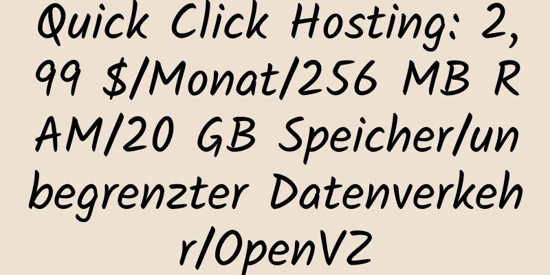 Quick Click Hosting: 2,99 $/Monat/256 MB RAM/20 GB Speicher/unbegrenzter Datenverkehr/OpenVZ