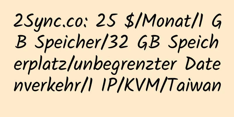 2Sync.co: 25 $/Monat/1 GB Speicher/32 GB Speicherplatz/unbegrenzter Datenverkehr/1 IP/KVM/Taiwan