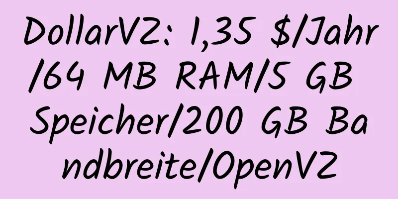 DollarVZ: 1,35 $/Jahr/64 MB RAM/5 GB Speicher/200 GB Bandbreite/OpenVZ