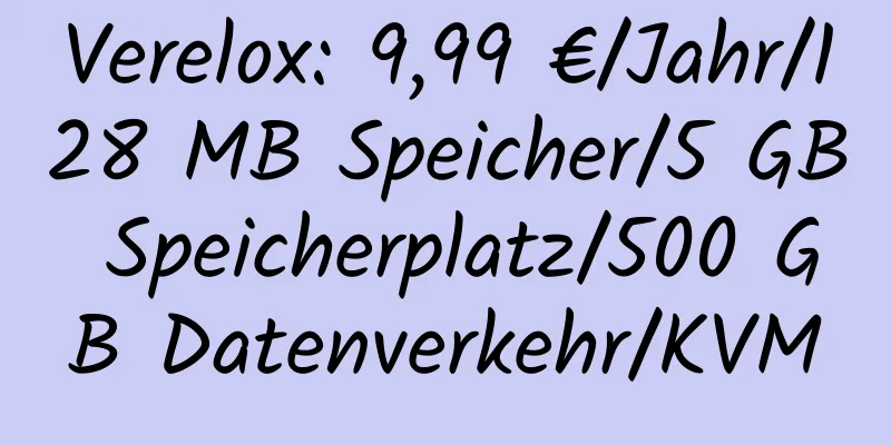 Verelox: 9,99 €/Jahr/128 MB Speicher/5 GB Speicherplatz/500 GB Datenverkehr/KVM