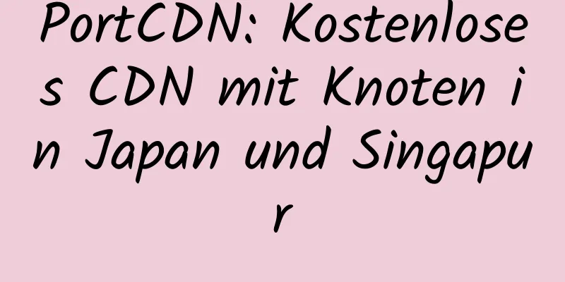 PortCDN: Kostenloses CDN mit Knoten in Japan und Singapur