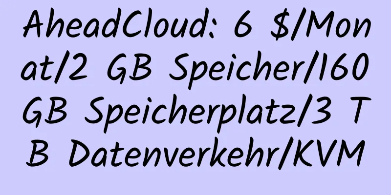 AheadCloud: 6 $/Monat/2 GB Speicher/160 GB Speicherplatz/3 TB Datenverkehr/KVM