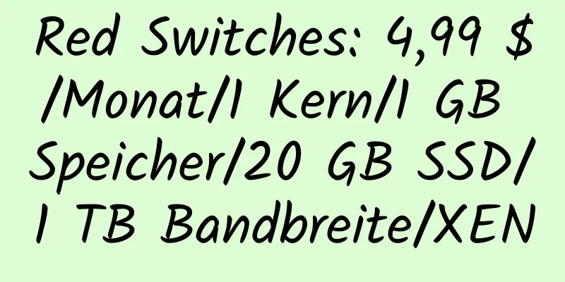 Red Switches: 4,99 $/Monat/1 Kern/1 GB Speicher/20 GB SSD/1 TB Bandbreite/XEN