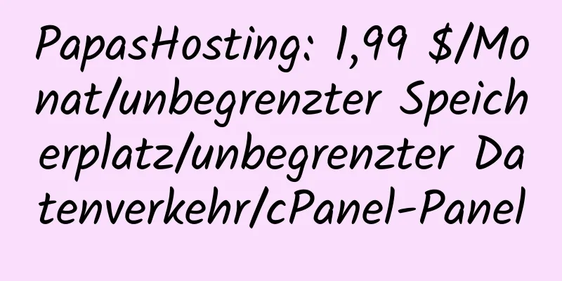 PapasHosting: 1,99 $/Monat/unbegrenzter Speicherplatz/unbegrenzter Datenverkehr/cPanel-Panel