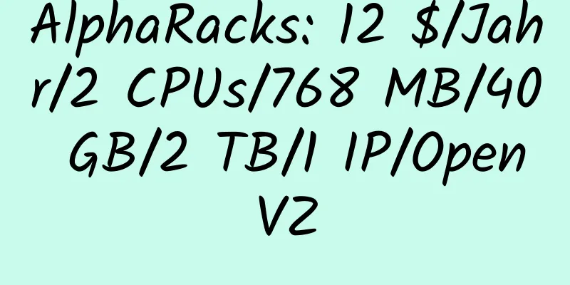 AlphaRacks: 12 $/Jahr/2 CPUs/768 MB/40 GB/2 TB/1 IP/OpenVZ