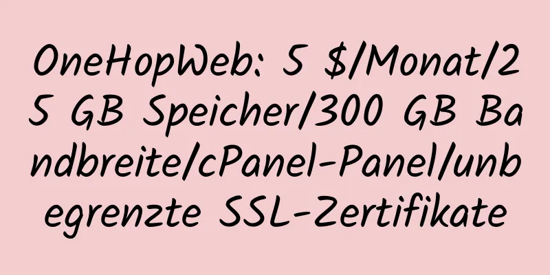 OneHopWeb: 5 $/Monat/25 GB Speicher/300 GB Bandbreite/cPanel-Panel/unbegrenzte SSL-Zertifikate