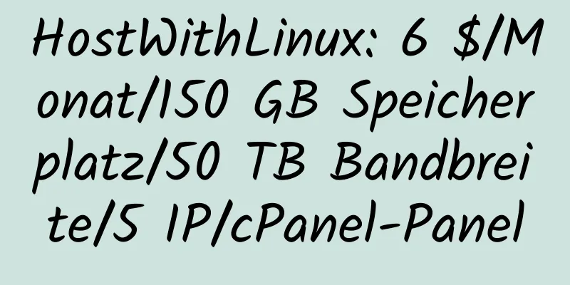 HostWithLinux: 6 $/Monat/150 GB Speicherplatz/50 TB Bandbreite/5 IP/cPanel-Panel