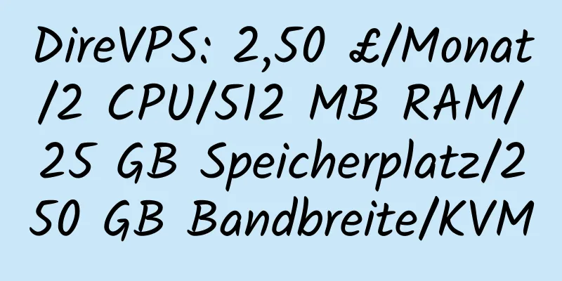 DireVPS: 2,50 £/Monat/2 CPU/512 MB RAM/25 GB Speicherplatz/250 GB Bandbreite/KVM