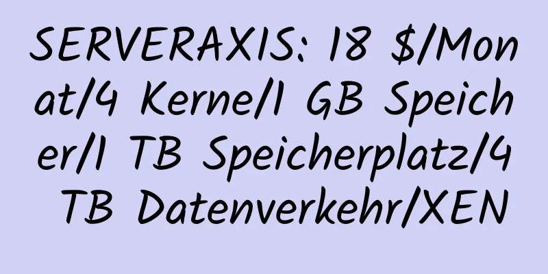 SERVERAXIS: 18 $/Monat/4 Kerne/1 GB Speicher/1 TB Speicherplatz/4 TB Datenverkehr/XEN