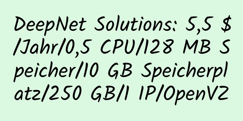 DeepNet Solutions: 5,5 $/Jahr/0,5 CPU/128 MB Speicher/10 GB Speicherplatz/250 GB/1 IP/OpenVZ