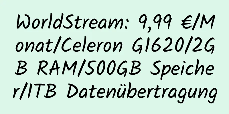 WorldStream: 9,99 €/Monat/Celeron G1620/2GB RAM/500GB Speicher/1TB Datenübertragung