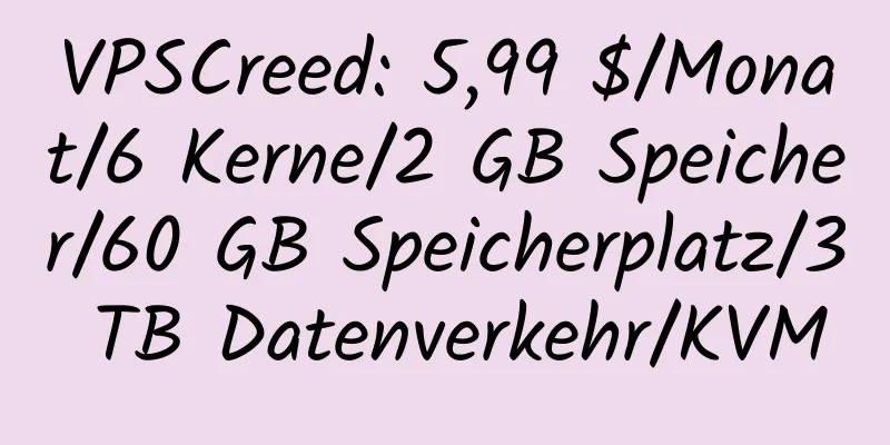 VPSCreed: 5,99 $/Monat/6 Kerne/2 GB Speicher/60 GB Speicherplatz/3 TB Datenverkehr/KVM