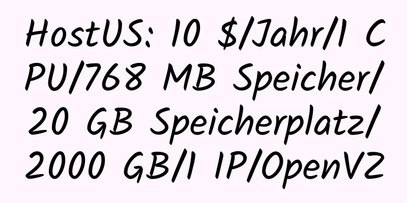 HostUS: 10 $/Jahr/1 CPU/768 MB Speicher/20 GB Speicherplatz/2000 GB/1 IP/OpenVZ