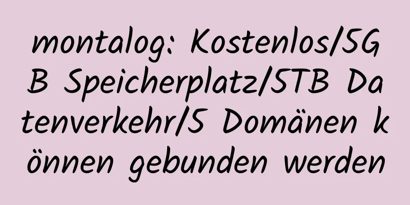 montalog: Kostenlos/5GB Speicherplatz/5TB Datenverkehr/5 Domänen können gebunden werden