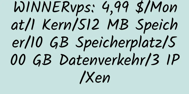 WINNERvps: 4,99 $/Monat/1 Kern/512 MB Speicher/10 GB Speicherplatz/500 GB Datenverkehr/3 IP/Xen