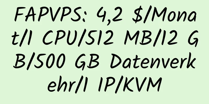 FAPVPS: 4,2 $/Monat/1 CPU/512 MB/12 GB/500 GB Datenverkehr/1 IP/KVM