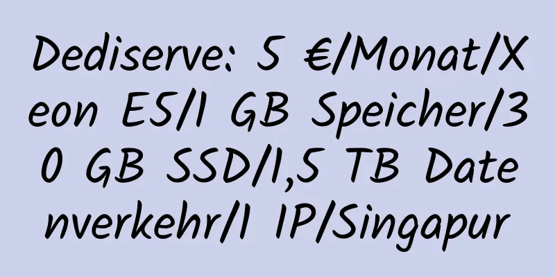 Dediserve: 5 €/Monat/Xeon E5/1 GB Speicher/30 GB SSD/1,5 TB Datenverkehr/1 IP/Singapur