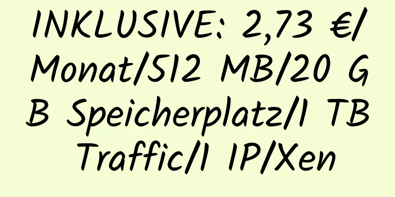 INKLUSIVE: 2,73 €/Monat/512 MB/20 GB Speicherplatz/1 TB Traffic/1 IP/Xen