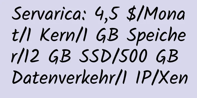 Servarica: 4,5 $/Monat/1 Kern/1 GB Speicher/12 GB SSD/500 GB Datenverkehr/1 IP/Xen