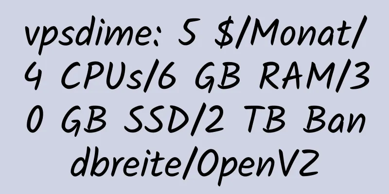 vpsdime: 5 $/Monat/4 CPUs/6 GB RAM/30 GB SSD/2 TB Bandbreite/OpenVZ