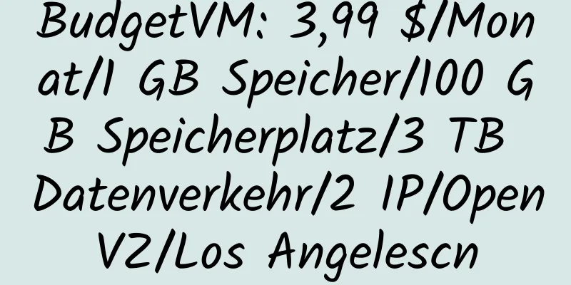 BudgetVM: 3,99 $/Monat/1 GB Speicher/100 GB Speicherplatz/3 TB Datenverkehr/2 IP/OpenVZ/Los Angelescn