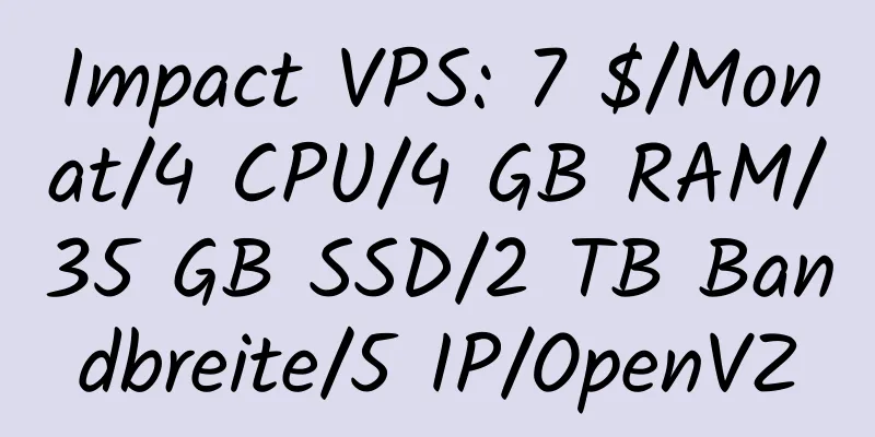 Impact VPS: 7 $/Monat/4 CPU/4 GB RAM/35 GB SSD/2 TB Bandbreite/5 IP/OpenVZ