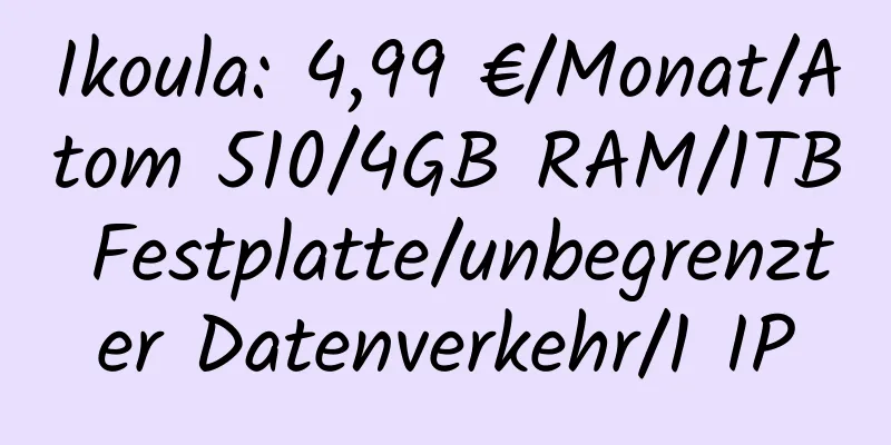 Ikoula: 4,99 €/Monat/Atom 510/4GB RAM/1TB Festplatte/unbegrenzter Datenverkehr/1 IP