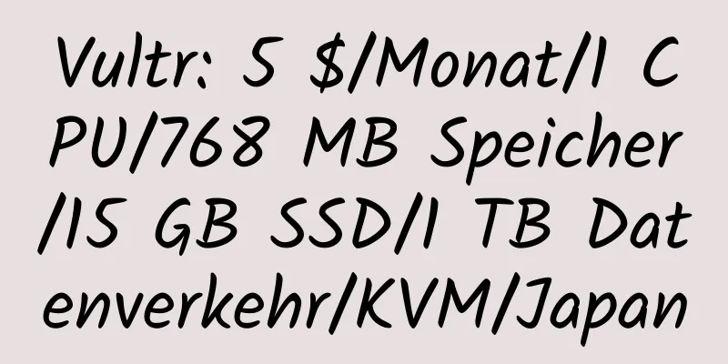 Vultr: 5 $/Monat/1 CPU/768 MB Speicher/15 GB SSD/1 TB Datenverkehr/KVM/Japan