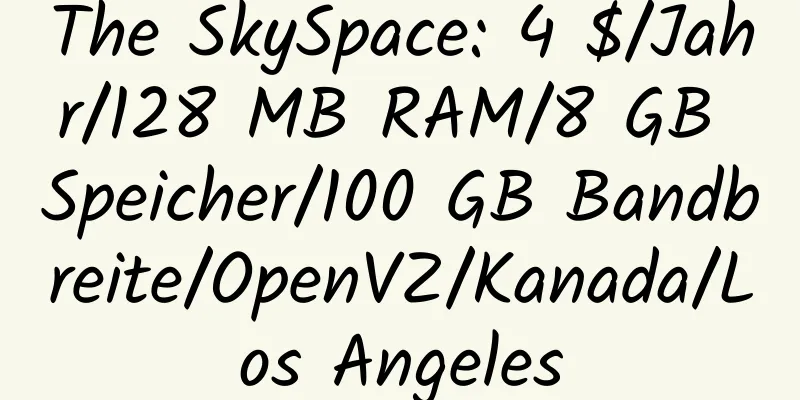 The SkySpace: 4 $/Jahr/128 MB RAM/8 GB Speicher/100 GB Bandbreite/OpenVZ/Kanada/Los Angeles