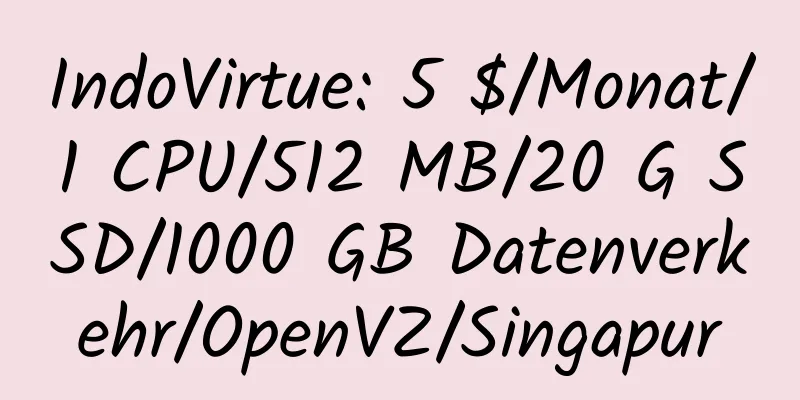 IndoVirtue: 5 $/Monat/1 CPU/512 MB/20 G SSD/1000 GB Datenverkehr/OpenVZ/Singapur