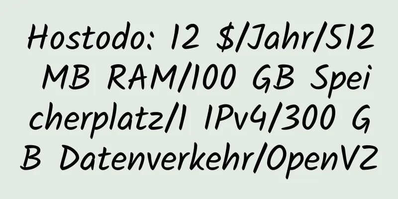 Hostodo: 12 $/Jahr/512 MB RAM/100 GB Speicherplatz/1 IPv4/300 GB Datenverkehr/OpenVZ