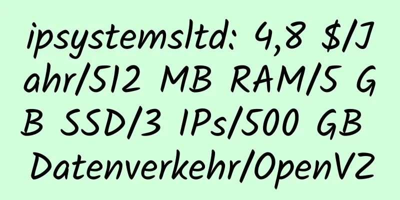 ipsystemsltd: 4,8 $/Jahr/512 MB RAM/5 GB SSD/3 IPs/500 GB Datenverkehr/OpenVZ