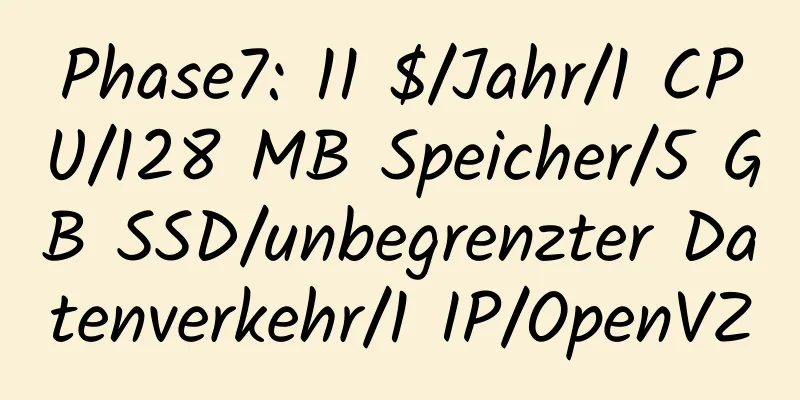 Phase7: 11 $/Jahr/1 CPU/128 MB Speicher/5 GB SSD/unbegrenzter Datenverkehr/1 IP/OpenVZ