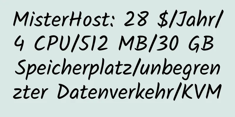 MisterHost: 28 $/Jahr/4 CPU/512 MB/30 GB Speicherplatz/unbegrenzter Datenverkehr/KVM