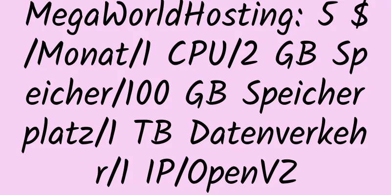 MegaWorldHosting: 5 $/Monat/1 CPU/2 GB Speicher/100 GB Speicherplatz/1 TB Datenverkehr/1 IP/OpenVZ