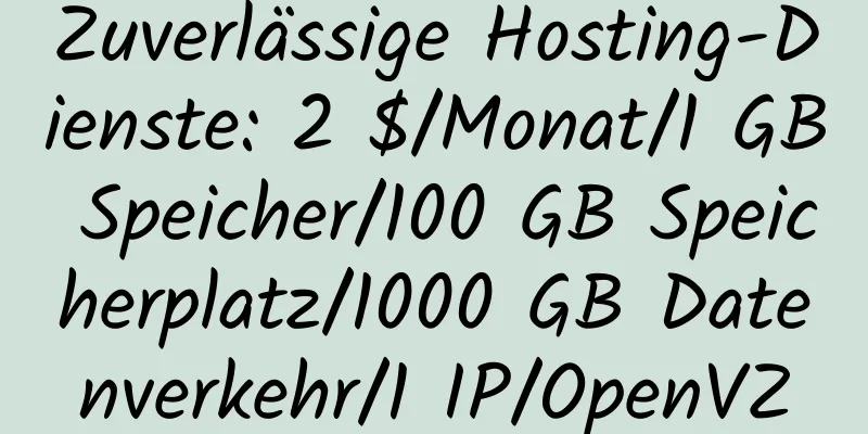 Zuverlässige Hosting-Dienste: 2 $/Monat/1 GB Speicher/100 GB Speicherplatz/1000 GB Datenverkehr/1 IP/OpenVZ