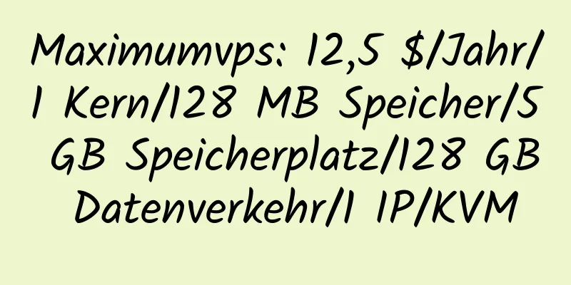 Maximumvps: 12,5 $/Jahr/1 Kern/128 MB Speicher/5 GB Speicherplatz/128 GB Datenverkehr/1 IP/KVM