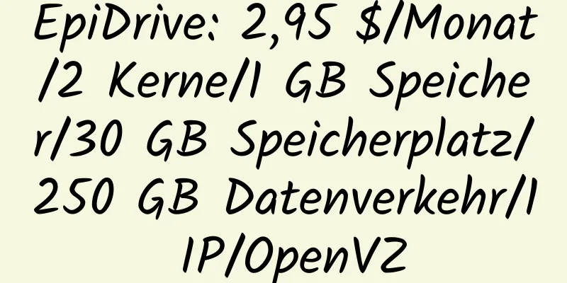 EpiDrive: 2,95 $/Monat/2 Kerne/1 GB Speicher/30 GB Speicherplatz/250 GB Datenverkehr/1 IP/OpenVZ