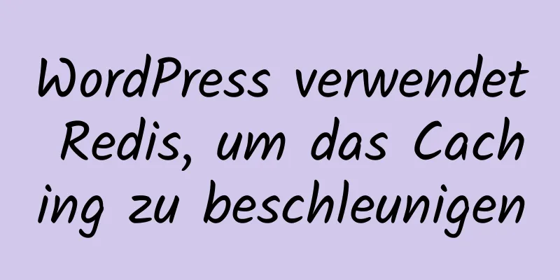 WordPress verwendet Redis, um das Caching zu beschleunigen