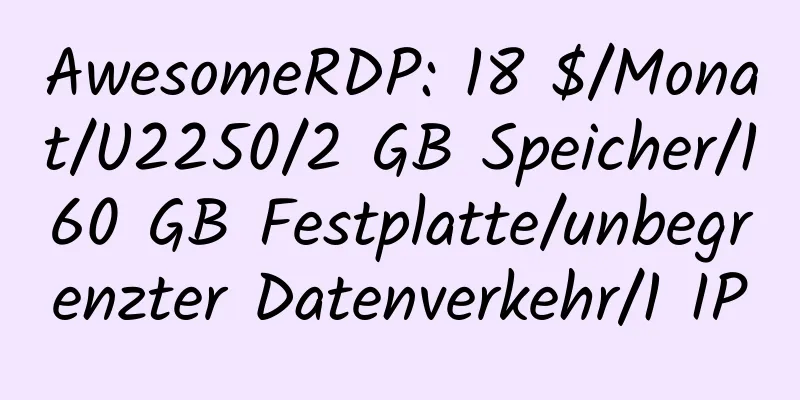 AwesomeRDP: 18 $/Monat/U2250/2 GB Speicher/160 GB Festplatte/unbegrenzter Datenverkehr/1 IP