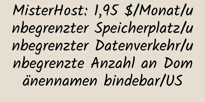 MisterHost: 1,95 $/Monat/unbegrenzter Speicherplatz/unbegrenzter Datenverkehr/unbegrenzte Anzahl an Domänennamen bindebar/US